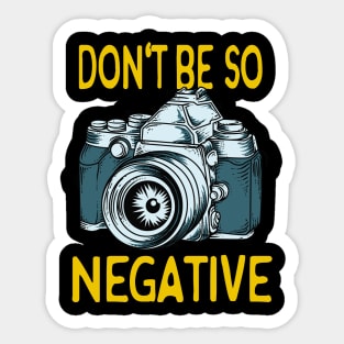 Don't be negative Camera Photographer Gifts Sticker